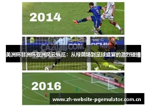 美洲杯非洲杯亚洲风云纵览:从绿茵场到足球盛宴的激烈碰撞 美洲杯非洲杯亚洲风云纵览:从绿茵场到足球盛宴的激烈碰撞